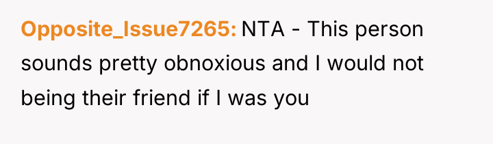 Opposite_Issue7265 NTA - This person sounds pretty obnoxious and I...