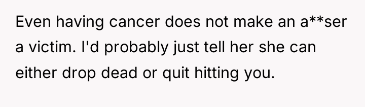 Even having cancer does not make an a**ser a victim....