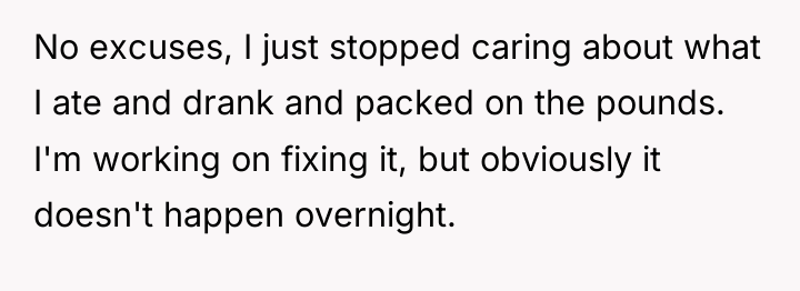 No excuses, I just stopped caring about what I ate...