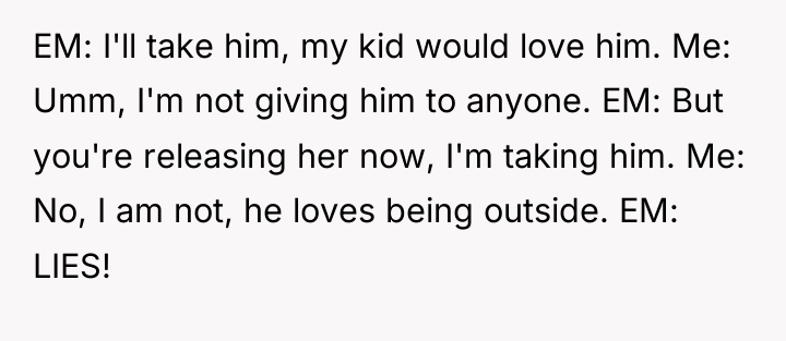 EM: I'll take him, my kid would love him. Me:...