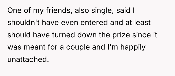 One of my friends, also single, said I shouldn't have...
