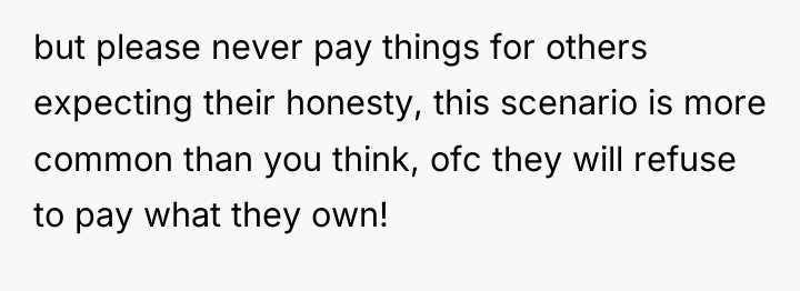 but please never pay things for others expecting their honesty,...