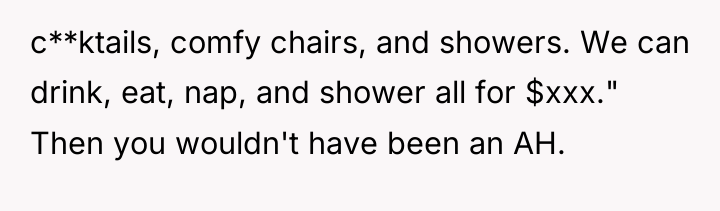 c**ktails, comfy chairs, and showers. We can drink, eat, nap,...