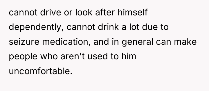 cannot drive or look after himself dependently, cannot drink a...