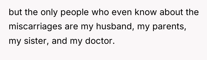 but the only people who even know about the miscarriages...