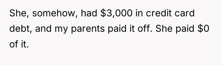 She, somehow, had $3,000 in credit card debt, and my...