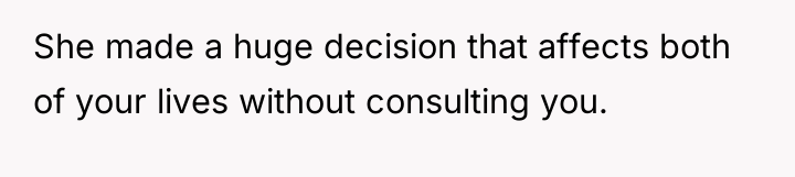 She made a huge decision that affects both of your...