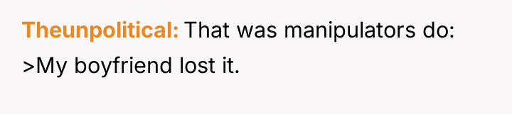 Theunpolitical That was manipulators do: >My boyfriend lost it.