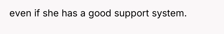 even if she has a good support system.