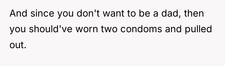 And since you don't want to be a dad, then...
