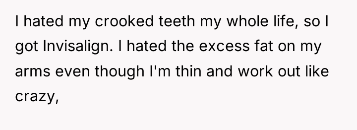 I hated my crooked teeth my whole life, so I...