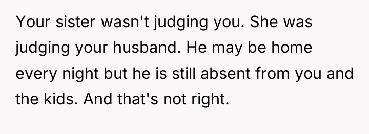 Your sister wasn't judging you. She was judging your husband....