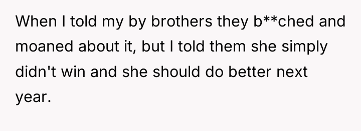 When I told my by brothers they b**ched and moaned...