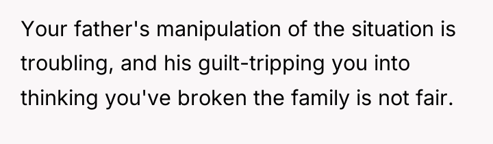 Your father's manipulation of the situation is troubling, and his...