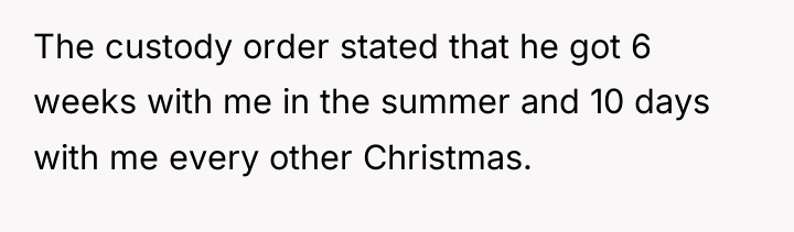 The custody order stated that he got 6 weeks with...