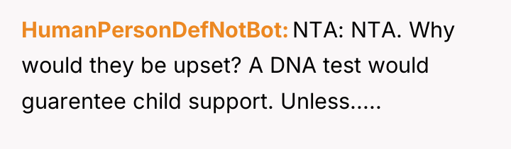 HumanPersonDefNotBot NTA: NTA. Why would they be upset? A DNA...