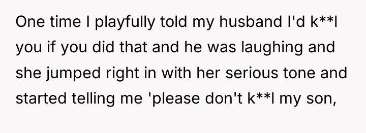 One time I playfully told my husband I'd k**l you...