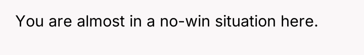 You are almost in a no-win situation here.