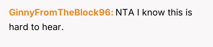 GinnyFromTheBlock96 NTA I know this is hard to hear.