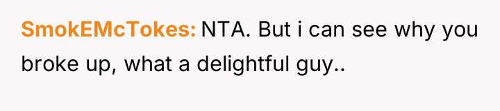 SmokEMcTokes NTA. But i can see why you broke up,...