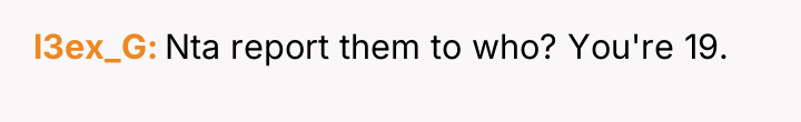 l3ex_G Nta report them to who? You're 19.