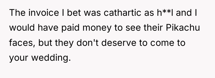 The invoice I bet was cathartic as h**l and I...