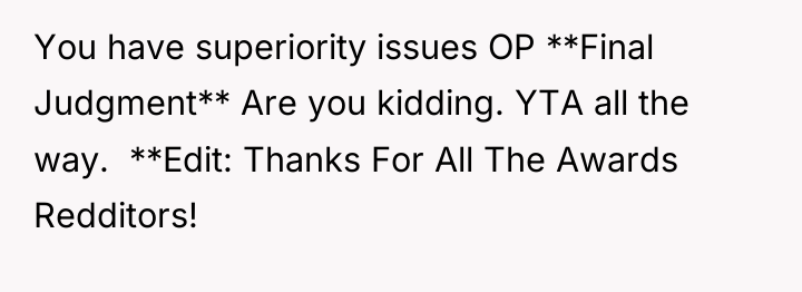 You have superiority issues OP **Final Judgment** Are you kidding....