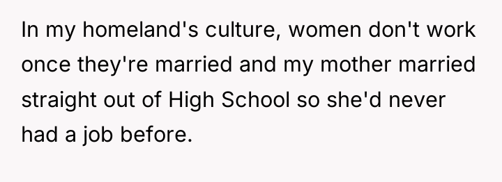 In my homeland's culture, women don't work once they're married...