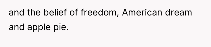 and the belief of freedom, American dream and apple pie.