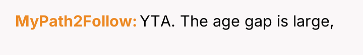 MyPath2Follow YTA. The age gap is large,