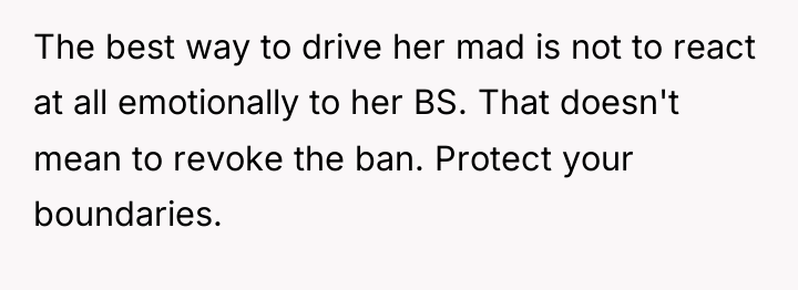 The best way to drive her mad is not to...