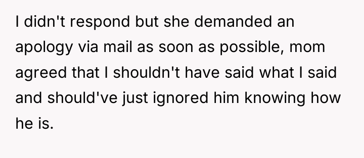 I didn't respond but she demanded an apology via mail...