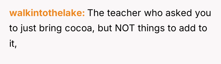 walkintothelake The teacher who asked you to just bring cocoa,...