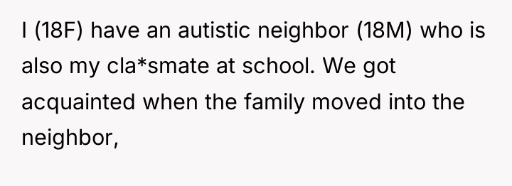 I (18F) have an autistic neighbor (18M) who is also...