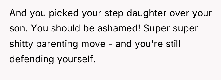 And you picked your step daughter over your son. You...