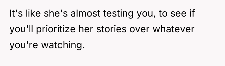 It's like she's almost testing you, to see if you'll...