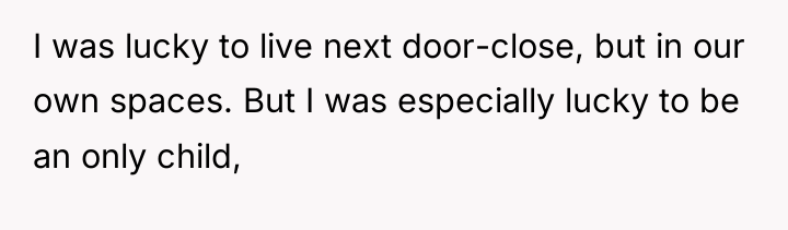 I was lucky to live next door-close, but in our...
