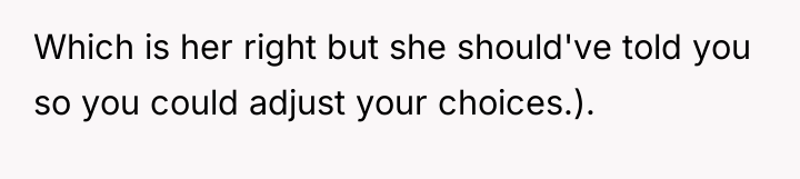Which is her right but she should've told you so...