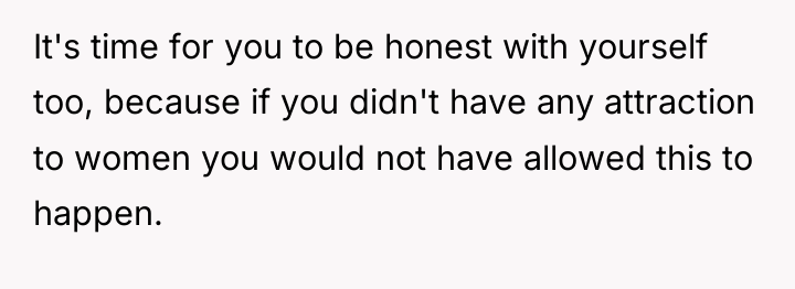 It's time for you to be honest with yourself too,...
