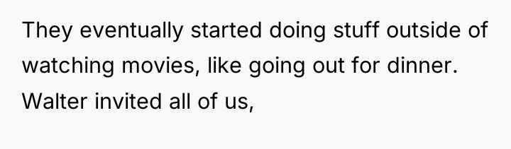 They eventually started doing stuff outside of watching movies, like...