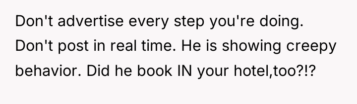 Don't advertise every step you're doing. Don't post in real...