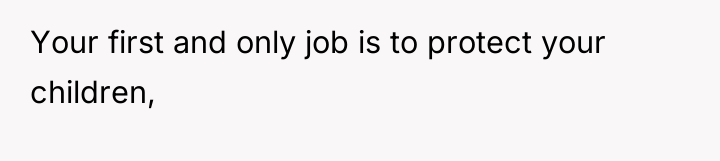 Your first and only job is to protect your children,