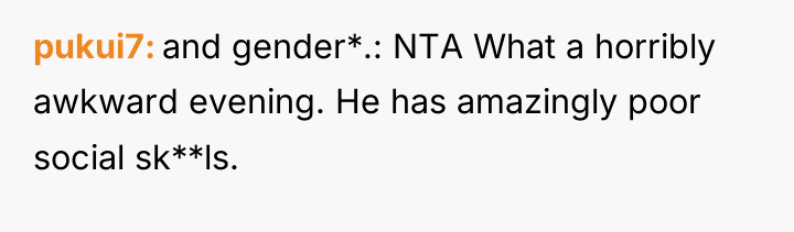 pukui7 and gender*.: NTA What a horribly awkward evening. He...