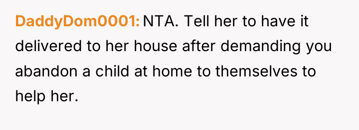 DaddyDom0001 NTA. Tell her to have it delivered to her...