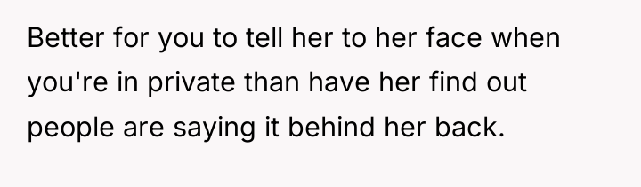 Better for you to tell her to her face when...