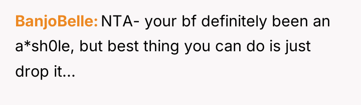BanjoBelle NTA- your bf definitely been an a*sh0le, but best...