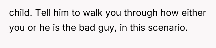 child. Tell him to walk you through how either you...