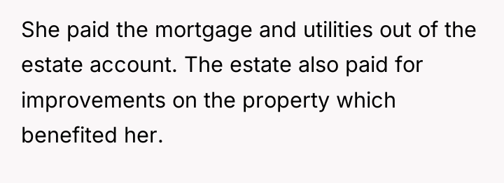 She paid the mortgage and utilities out of the estate...