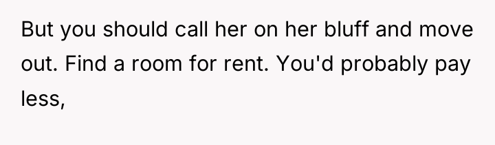 But you should call her on her bluff and move...