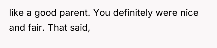 like a good parent. You definitely were nice and fair....